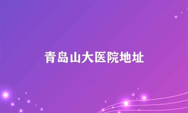 青岛山大医院地址