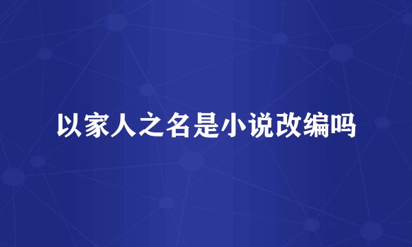 以家人之名是小说改编吗