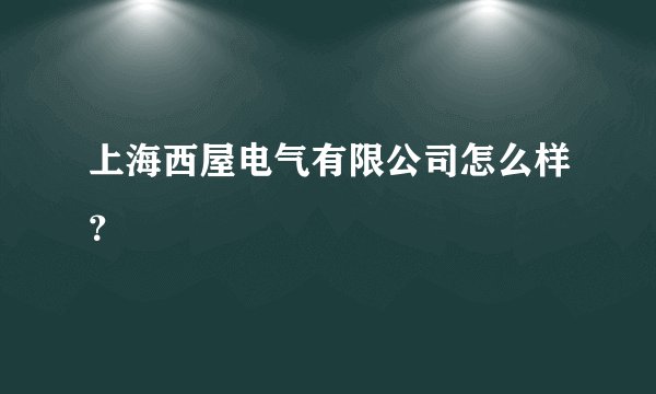 上海西屋电气有限公司怎么样？