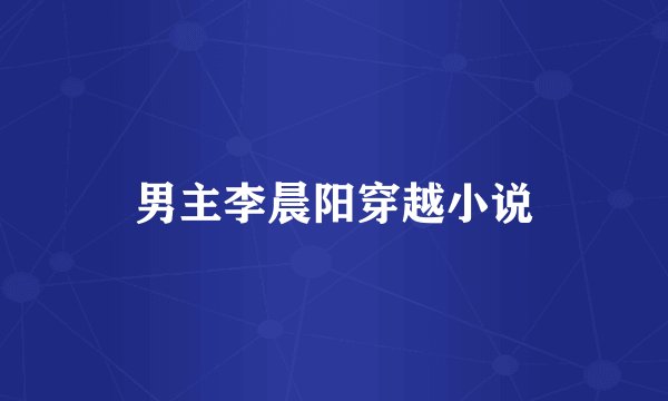 男主李晨阳穿越小说