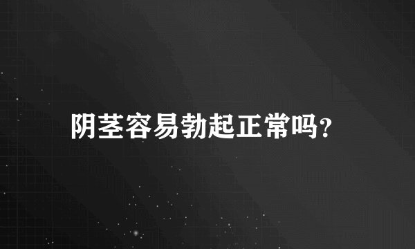 阴茎容易勃起正常吗？
