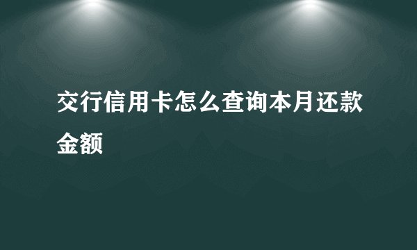 交行信用卡怎么查询本月还款金额