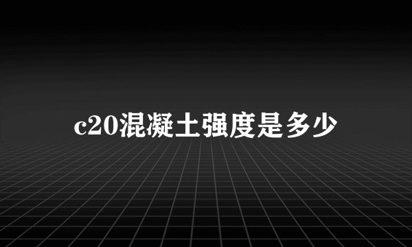c20混凝土强度是多少