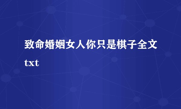 致命婚姻女人你只是棋子全文txt