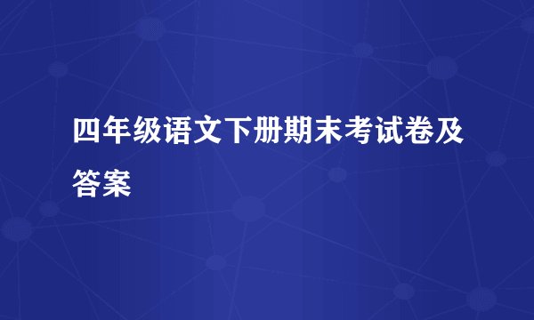 四年级语文下册期末考试卷及答案