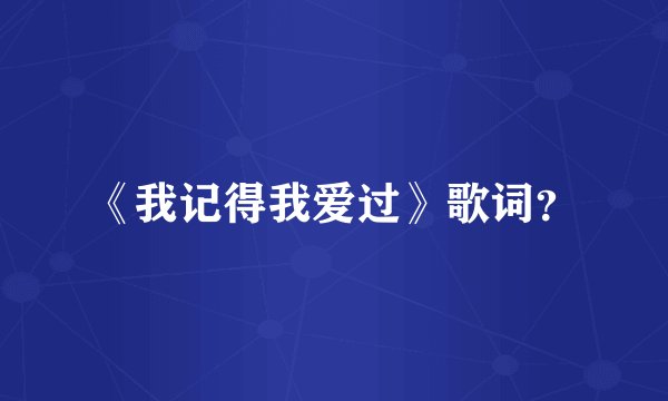 《我记得我爱过》歌词?
