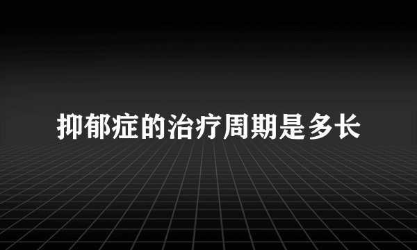 抑郁症的治疗周期是多长
