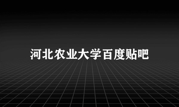 河北农业大学百度贴吧
