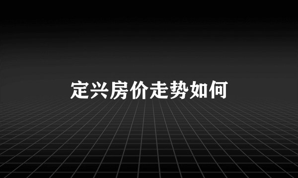 定兴房价走势如何