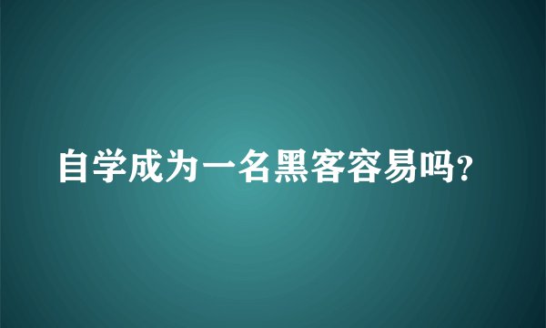 自学成为一名黑客容易吗？