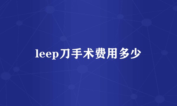 leep刀手术费用多少