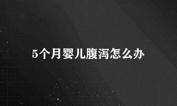 5个月婴儿腹泻怎么办