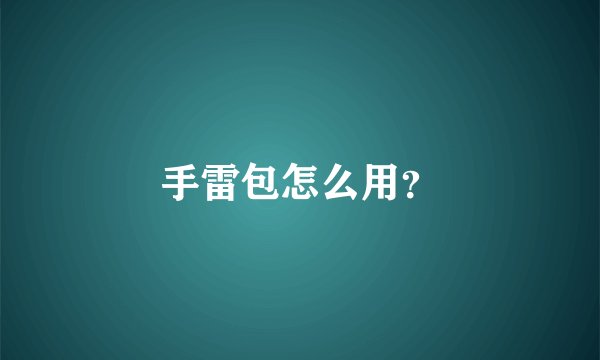 手雷包怎么用？