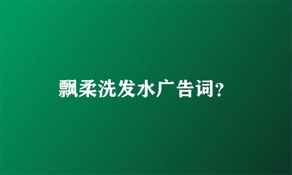 飘柔洗发水广告词？