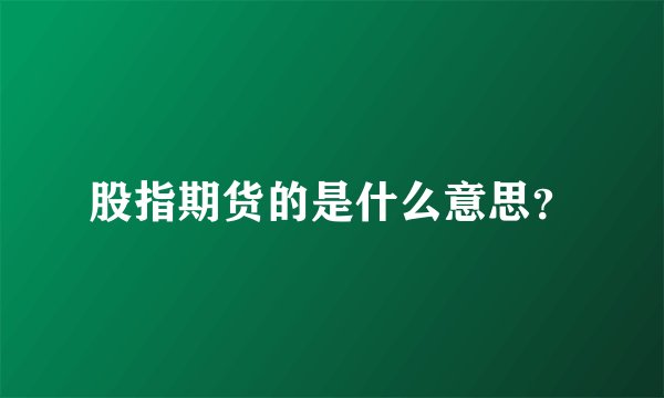 股指期货的是什么意思？