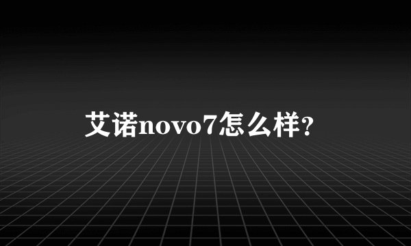 艾诺novo7怎么样？
