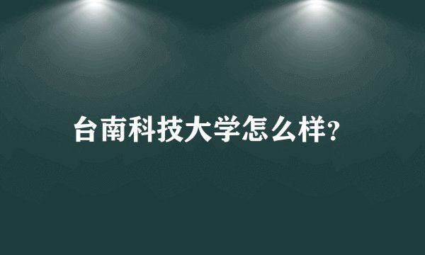 台南科技大学怎么样？