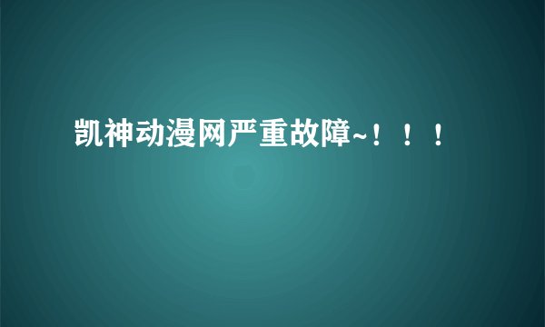 凯神动漫网严重故障~!!!