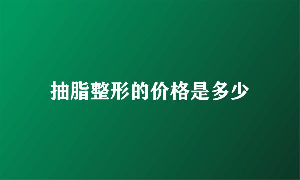 抽脂整形的价格是多少