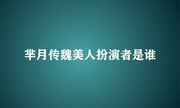 芈月传魏美人扮演者是谁