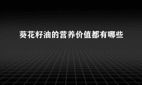 葵花籽油的营养价值都有哪些