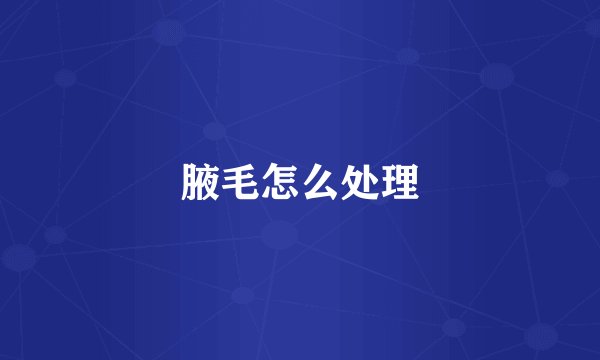 腋毛怎么处理