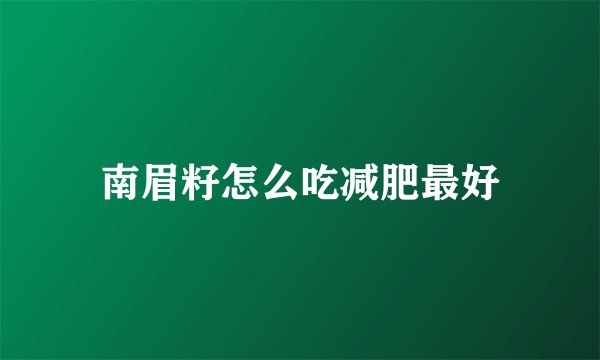 南眉籽怎么吃减肥最好