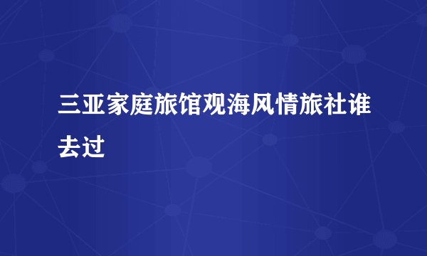 三亚家庭旅馆观海风情旅社谁去过