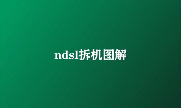 ndsl拆机图解