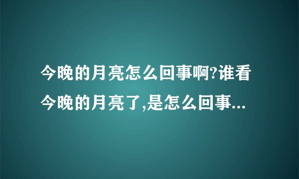 今晚的月亮怎么回事啊?谁看今晚的月亮了,是怎么回事啊?在月亮的外面还有一个大圆……