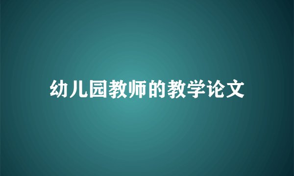 幼儿园教师的教学论文