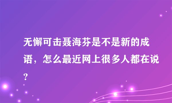 无懈可击聂海芬是不是新的成语，怎么最近网上很多人都在说？