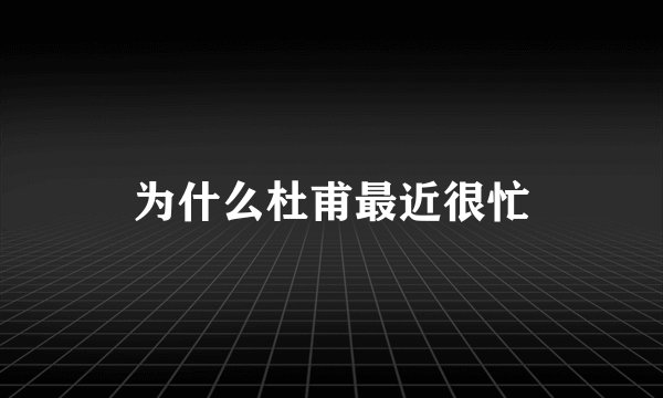 为什么杜甫最近很忙