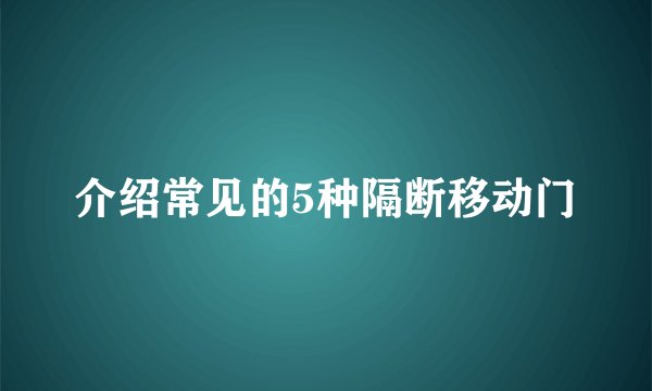 介绍常见的5种隔断移动门