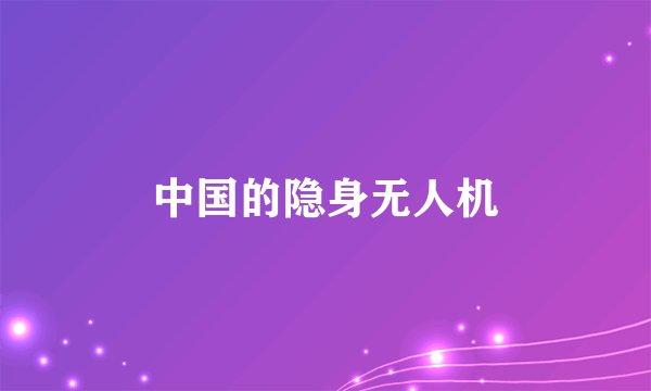 中国的隐身无人机