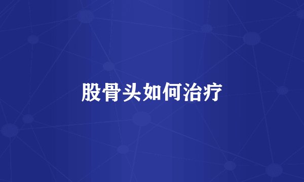 股骨头如何治疗