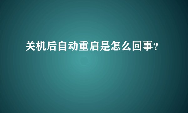 关机后自动重启是怎么回事？