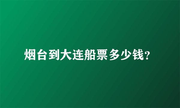 烟台到大连船票多少钱？