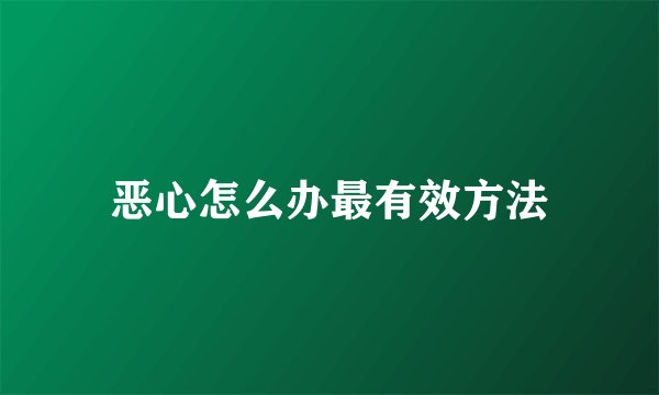 恶心怎么办最有效方法