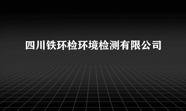 四川铁环检环境检测有限公司