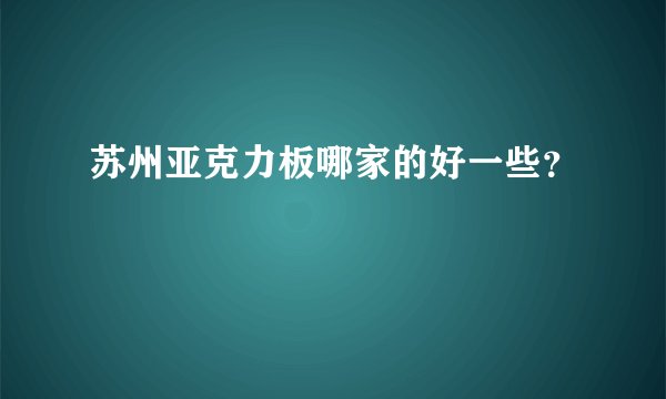 苏州亚克力板哪家的好一些？