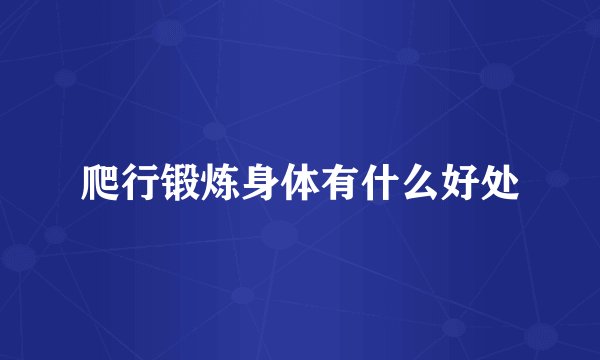 爬行锻炼身体有什么好处