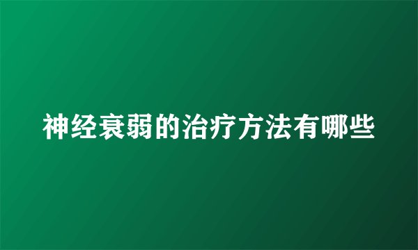 神经衰弱的治疗方法有哪些