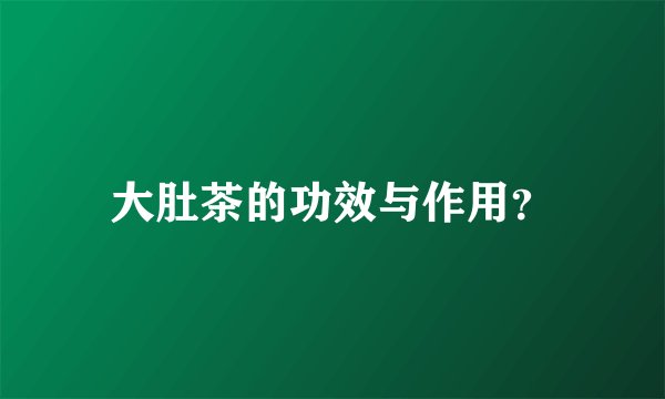 大肚茶的功效与作用？