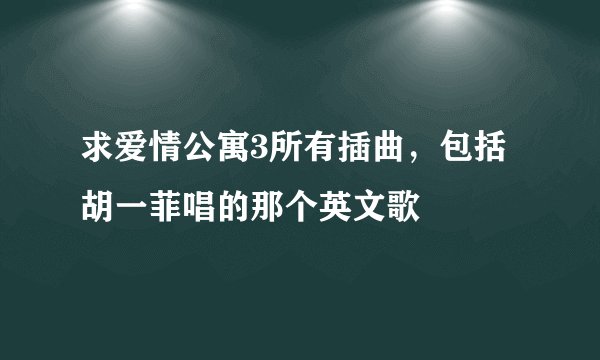 求爱情公寓3所有插曲，包括胡一菲唱的那个英文歌