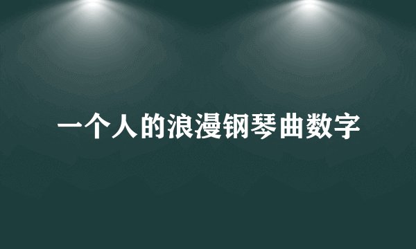 一个人的浪漫钢琴曲数字
