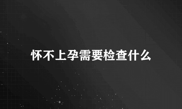 怀不上孕需要检查什么