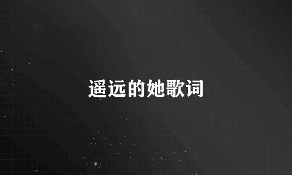 遥远的她歌词
