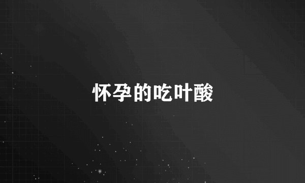 怀孕的吃叶酸