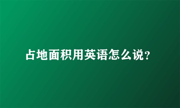 占地面积用英语怎么说？